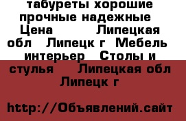 табуреты хорошие прочные надежные › Цена ­ 750 - Липецкая обл., Липецк г. Мебель, интерьер » Столы и стулья   . Липецкая обл.,Липецк г.